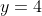 y = 4